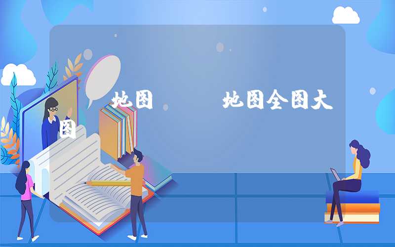 **地图（**地图全图大图）