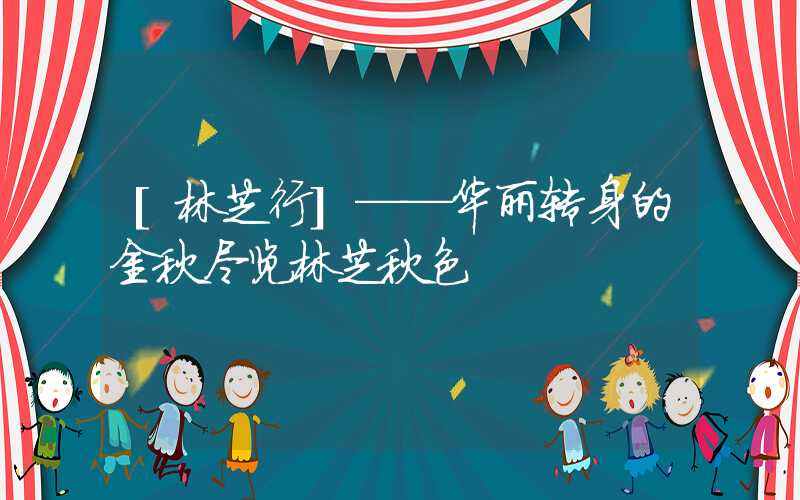 [林芝行]——华丽转身的金秋尽览林芝秋色