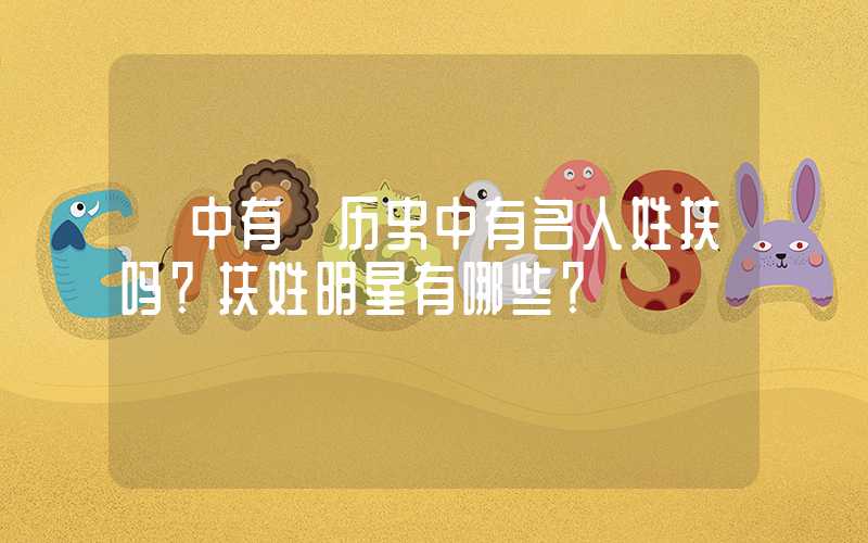 「中有」历史中有名人姓扶吗？扶姓明星有哪些？