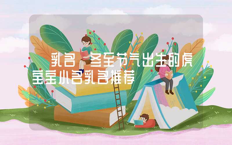 「乳名」冬至节气出生的虎宝宝小名乳名推荐