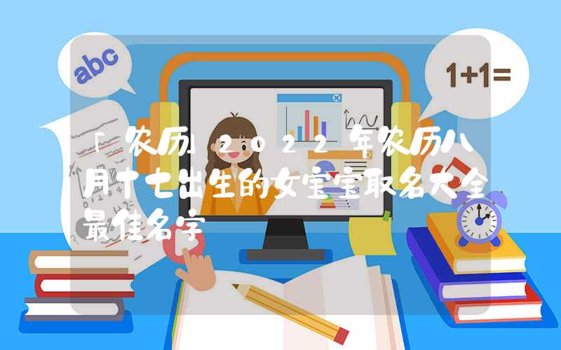 「农历」2022年农历八月十七出生的女宝宝取名大全最佳名字