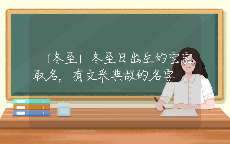 「冬至」冬至日出生的宝宝取名，有文采典故的名字