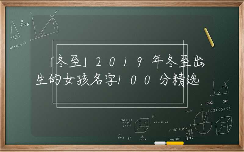 「冬至」2019年冬至出生的女孩名字100分精选