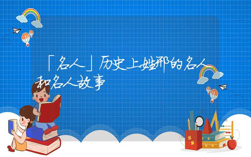 「名人」历史上姓邢的名人和名人故事