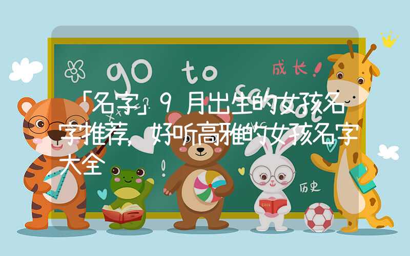 「名字」9月出生的女孩名字推荐，好听高雅的女孩名字大全