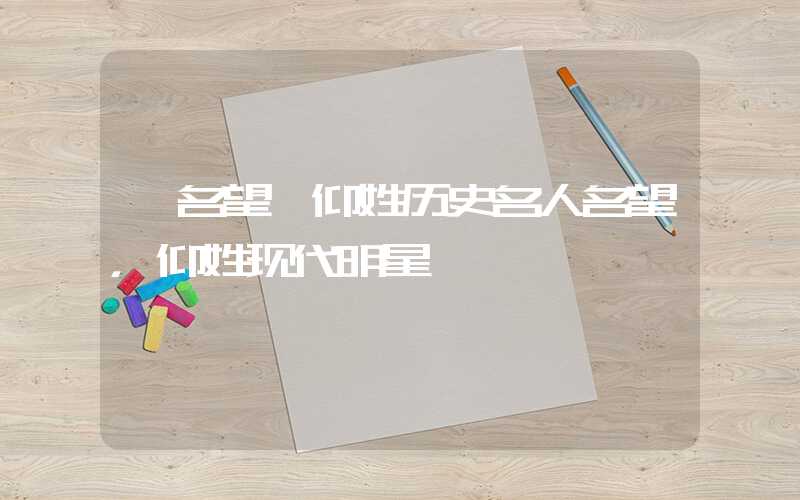 「名望」仰姓历史名人名望，仰姓现代明星