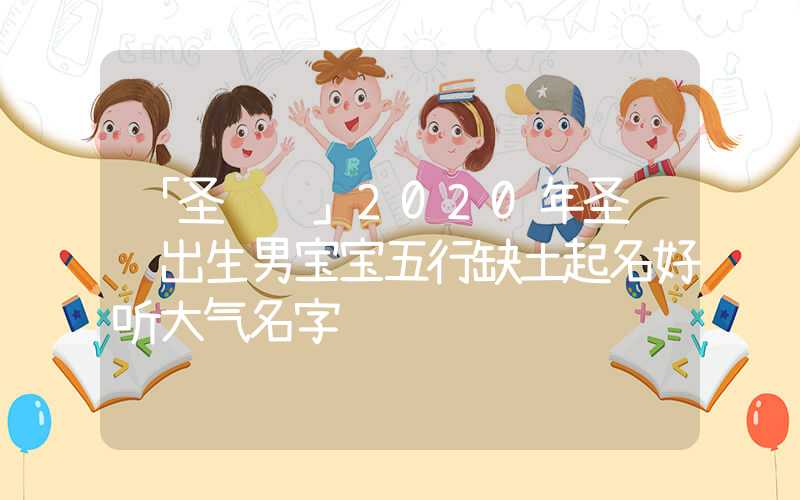 「圣诞节」2020年圣诞节出生男宝宝五行缺土起名好听大气名字