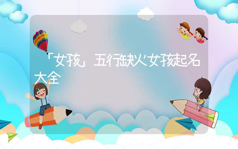 「女孩」五行缺火女孩起名大全