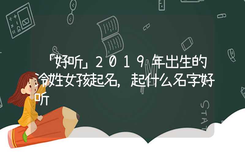 「好听」2019年出生的冷姓女孩起名，起什么名字好听