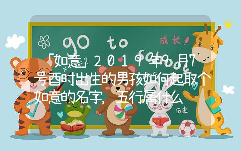 「如意」2019年9月7号酉时出生的男孩如何起取个如意的名字，五行属什么