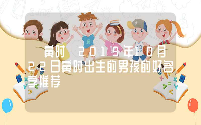 「寅时」2019年10月22日寅时出生的男孩的好名字推荐