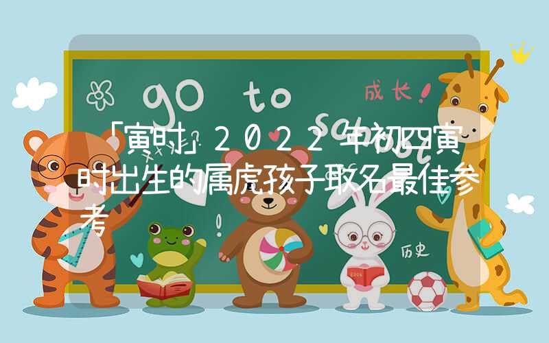 「寅时」2022年初四寅时出生的属虎孩子取名最佳参考