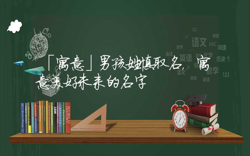「寓意」男孩姓慎取名，寓意美好未来的名字
