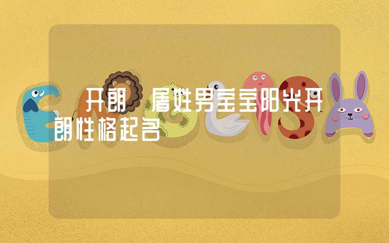 「开朗」屠姓男宝宝阳光开朗性格起名