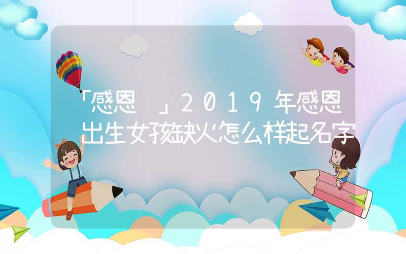 「感恩节」2019年感恩节出生女孩缺火怎么样起名字