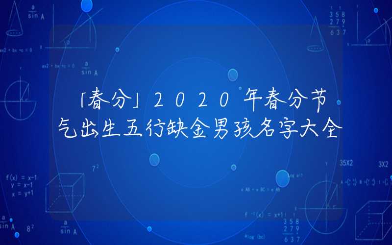 「春分」2020年春分节气出生五行缺金男孩名字大全