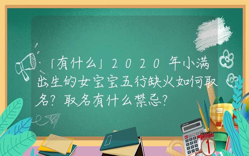 「有什么」2020年小满出生的女宝宝五行缺火如何取名？取名有什么禁忌？