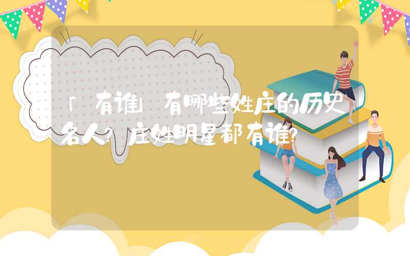 「有谁」有哪些姓庄的历史名人？庄姓明星都有谁？