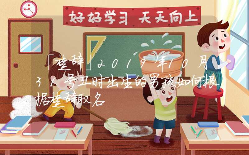 「楚辞」2019年10月31号丑时出生的男孩如何根据楚辞取名