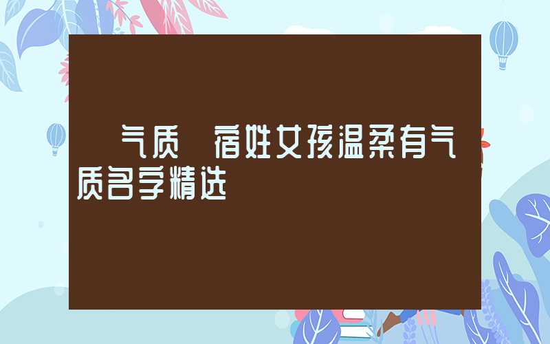 「气质」宿姓女孩温柔有气质名字精选