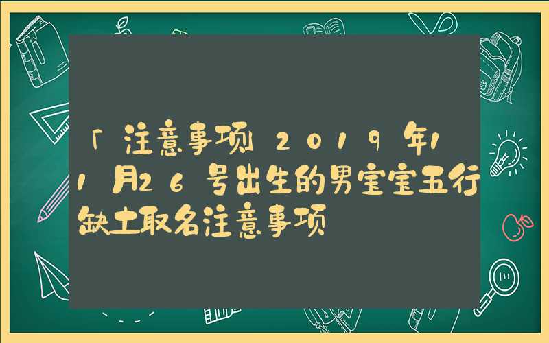 「注意事项」2019年11月26号出生的男宝宝五行缺土取名注意事项