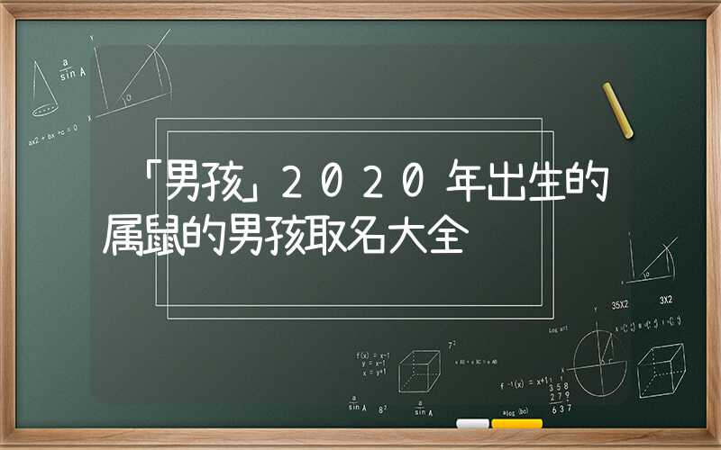 「男孩」2020年出生的属鼠的男孩取名大全