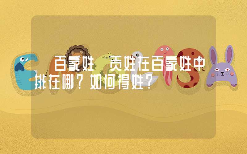 「百家姓」贡姓在百家姓中排在哪？如何得姓？