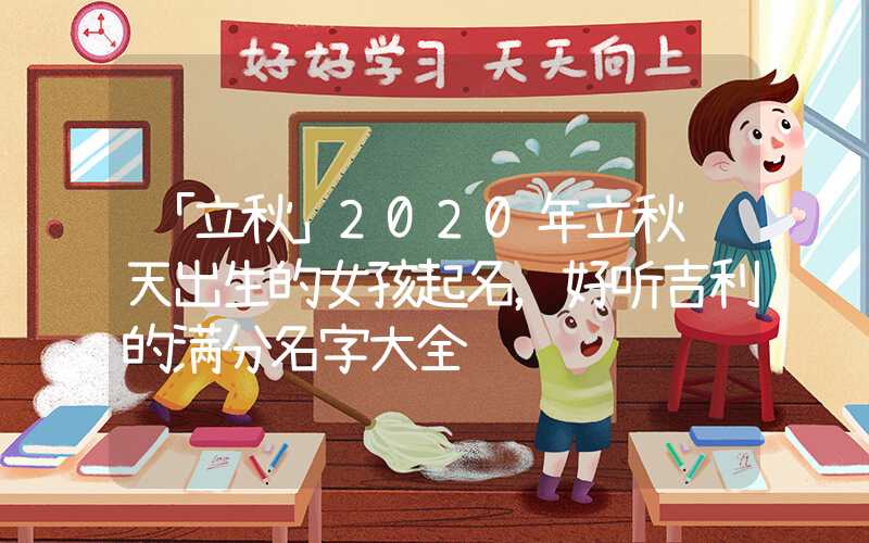 「立秋」2020年立秋这天出生的女孩起名，好听吉利的满分名字大全