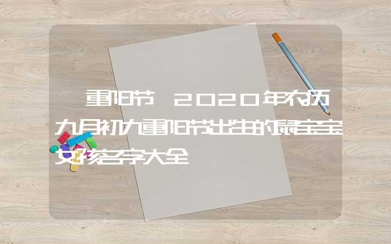「重阳节」2020年农历九月初九重阳节出生的鼠宝宝女孩名字大全