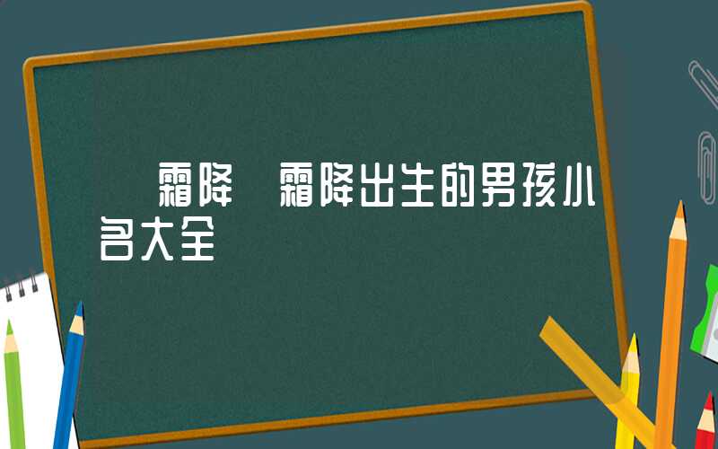 「霜降」霜降出生的男孩小名大全
