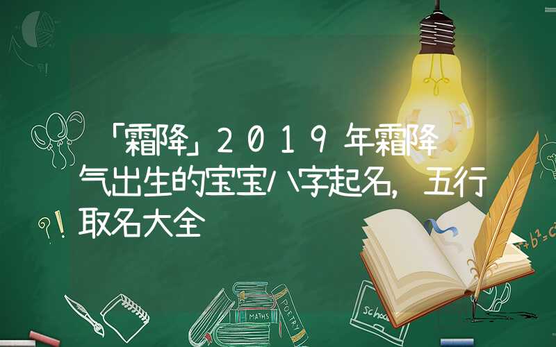 「霜降」2019年霜降节气出生的宝宝八字起名，五行取名大全