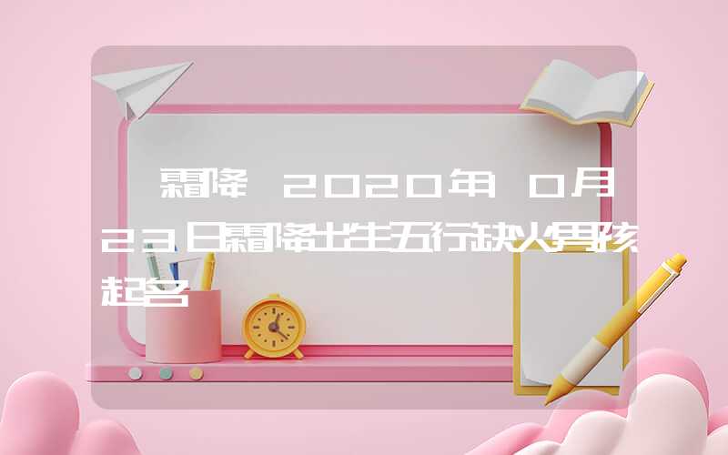「霜降」2020年10月23日霜降出生五行缺火男孩起名