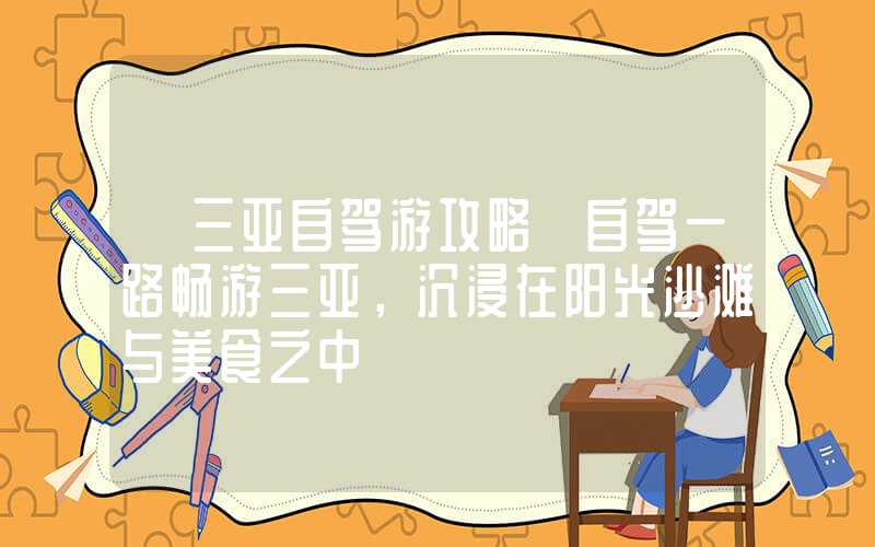 【三亚自驾游攻略】自驾一路畅游三亚，沉浸在阳光沙滩与美食之中