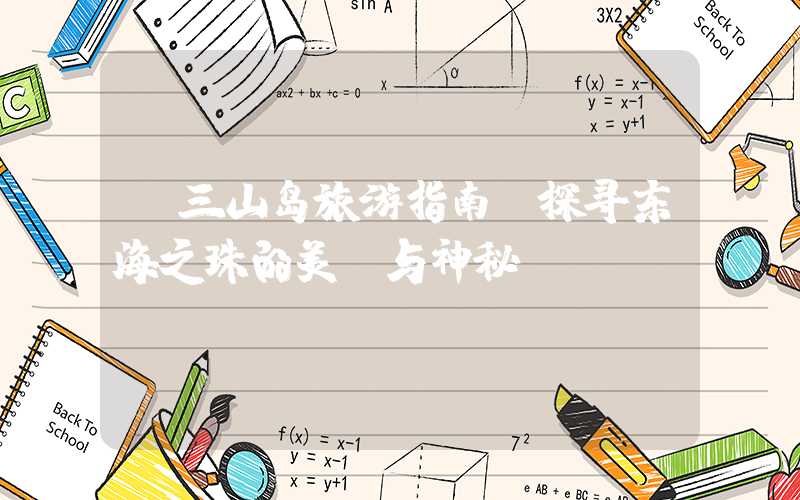 【三山岛旅游指南】探寻东海之珠的美丽与神秘