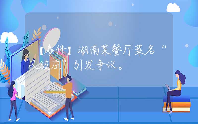 【事件】湖南某餐厅菜名“风波庄”引发争议。