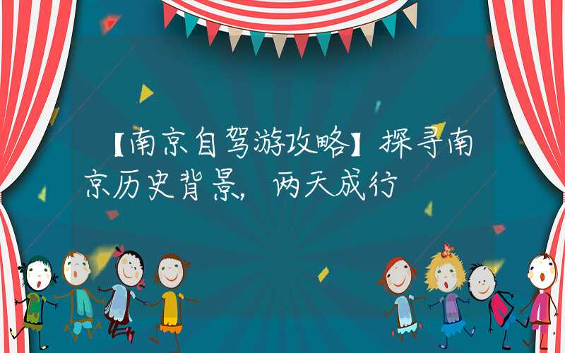 【南京自驾游攻略】探寻南京历史背景，两天成行
