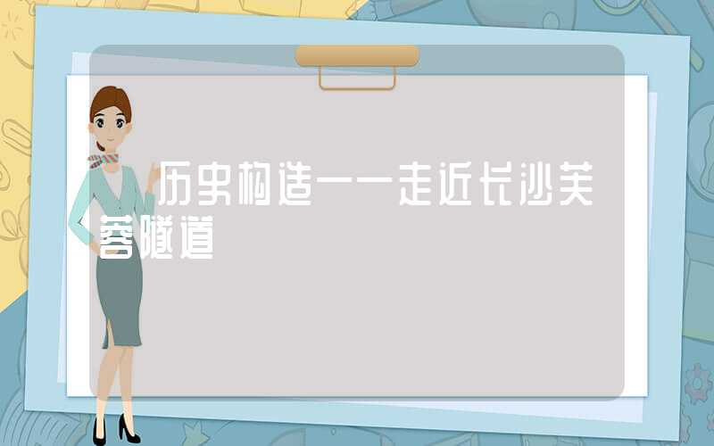 【历史构造——走近长沙芙蓉隧道】