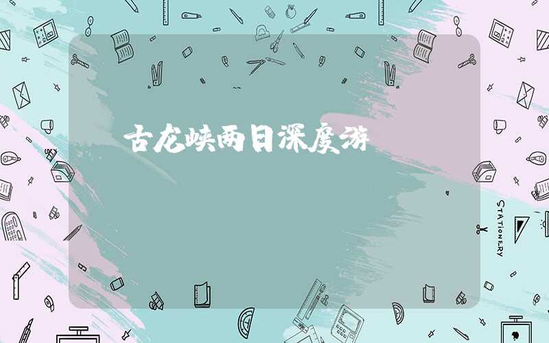 【古龙峡两日深度游】