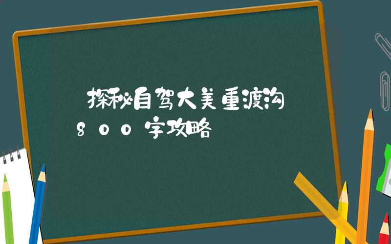 【探秘自驾大美重渡沟】——800字攻略