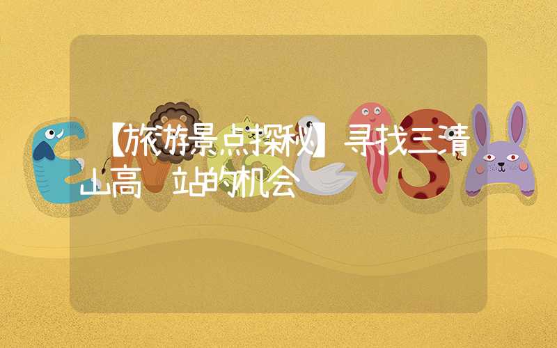 【旅游景点探秘】寻找三清山高铁站的机会