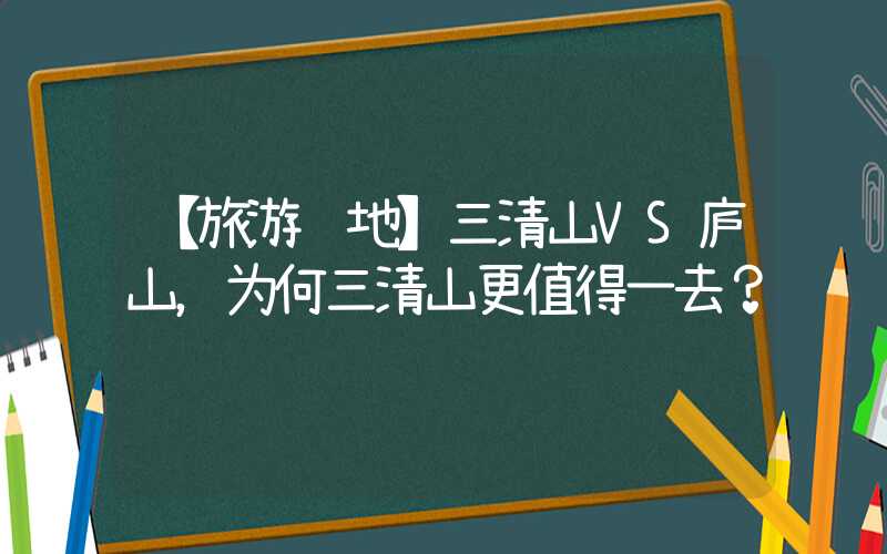 【旅游胜地】三清山VS庐山，为何三清山更值得一去？