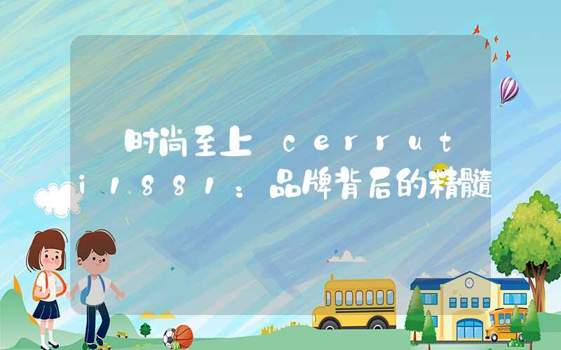 【时尚至上】cerruti1881：品牌背后的精髓