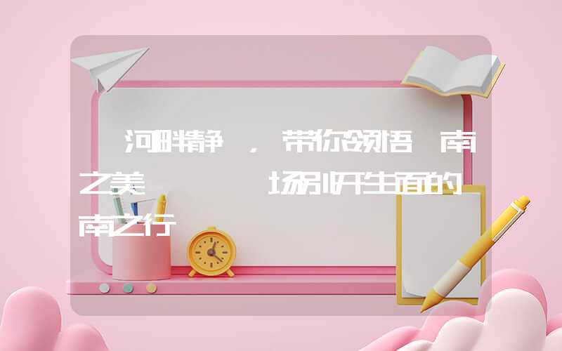 【河畔静谧，带你领悟陇南之美】——一场别开生面的陇南之行