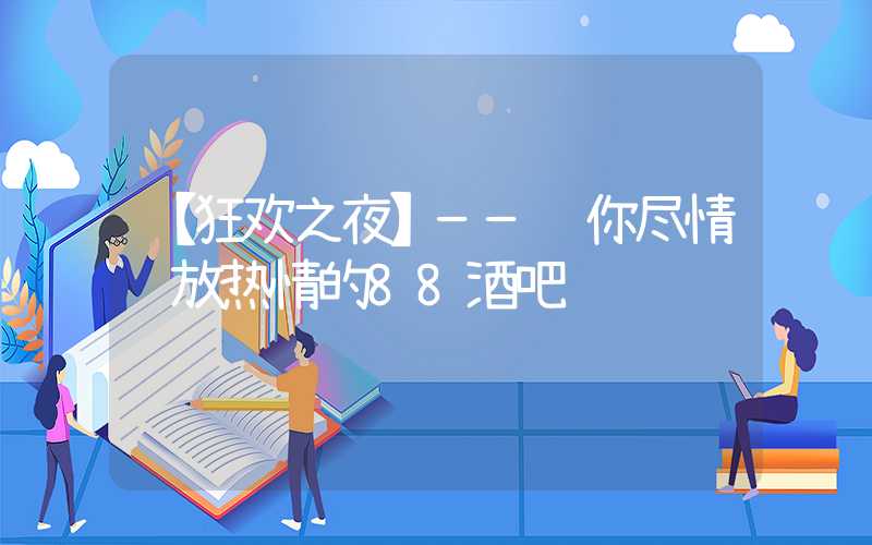 【狂欢之夜】——让你尽情释放热情的88酒吧