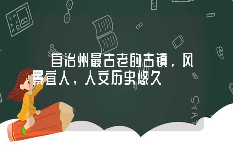 【自治州最古老的古镇,风景宜人,人文历史悠久】