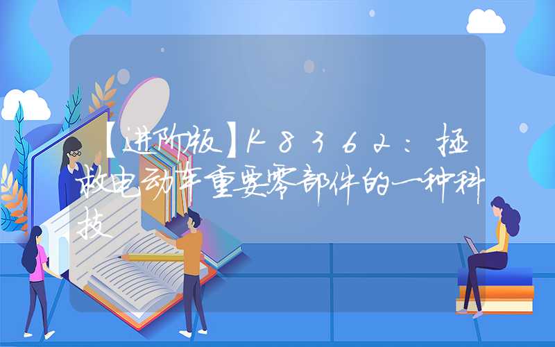 【进阶版】K8362：拯救电动车重要零部件的一种科技