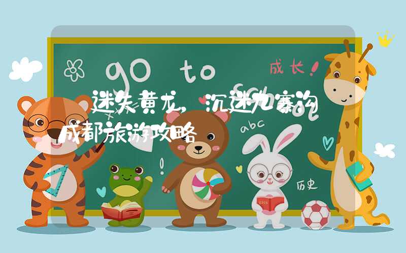 【迷失黄龙,沉迷九寨沟】成都旅游攻略