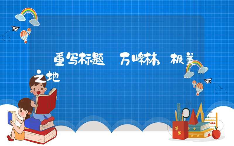 【重写标题】万峰林，极美之地