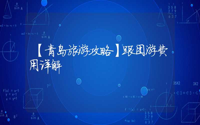 【青岛旅游攻略】跟团游费用详解