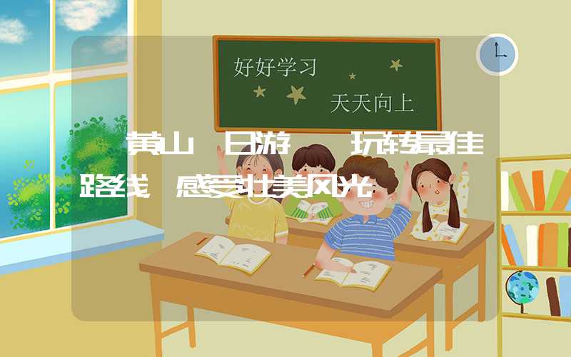 【黄山一日游】–玩转最佳路线,感受壮美风光